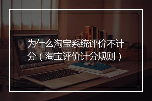 为什么淘宝系统评价不计分（淘宝评价计分规则）