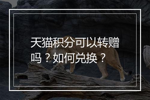 天猫积分可以转赠吗？如何兑换？