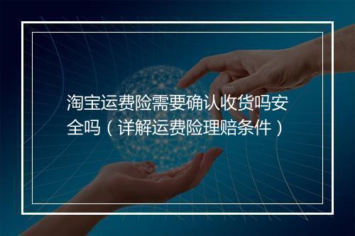 淘宝运费险需要确认收货吗安全吗（详解运费险理赔条件）