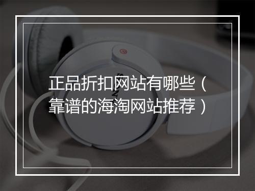 正品折扣网站有哪些（靠谱的海淘网站推荐）