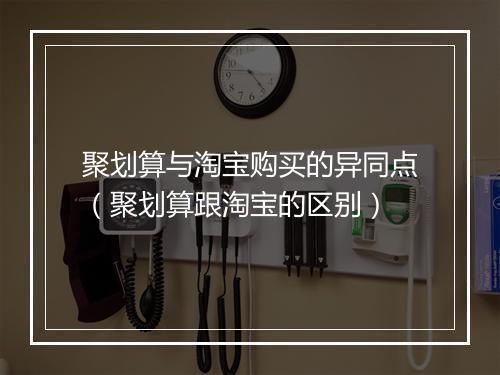 聚划算与淘宝购买的异同点（聚划算跟淘宝的区别）
