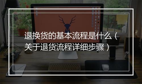 退换货的基本流程是什么（关于退货流程详细步骤）