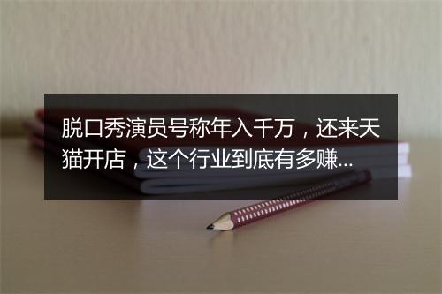 脱口秀演员号称年入千万，还来天猫开店，这个行业到底有多赚钱？