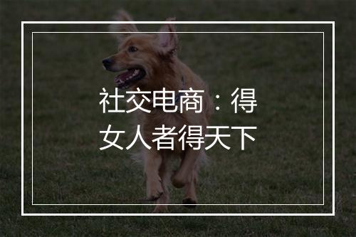 社交电商：得女人者得天下