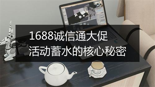 1688诚信通大促活动蓄水的核心秘密