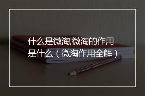 什么是微淘,微淘的作用是什么（微淘作用全解）