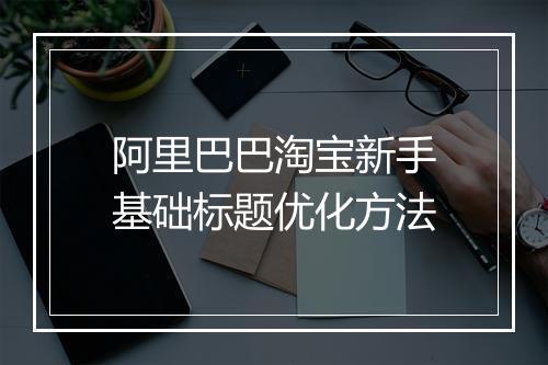 阿里巴巴淘宝新手基础标题优化方法