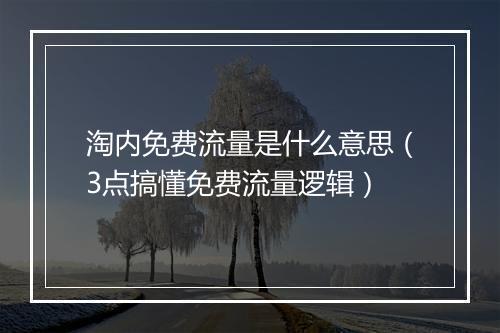 淘内免费流量是什么意思（3点搞懂免费流量逻辑）