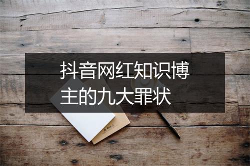 抖音网红知识博主的九大罪状
