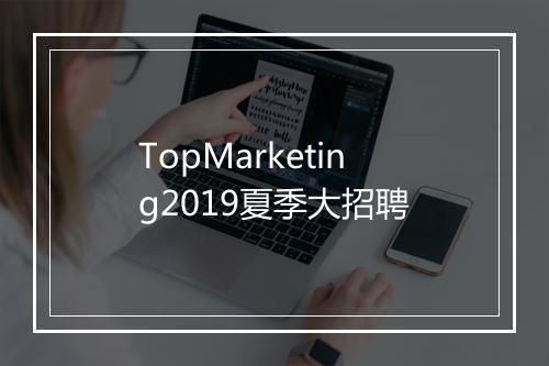 TopMarketing2019夏季大招聘
