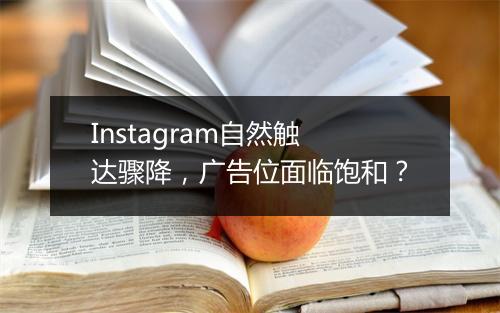Instagram自然触达骤降，广告位面临饱和？