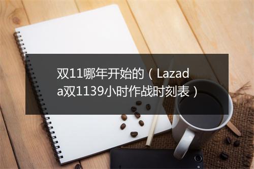 双11哪年开始的（Lazada双1139小时作战时刻表）