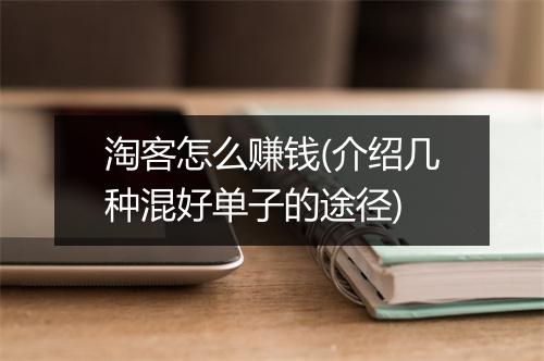 淘客怎么赚钱(介绍几种混好单子的途径)