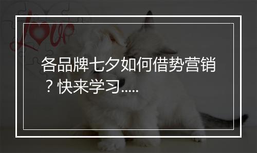 各品牌七夕如何借势营销？快来学习.....