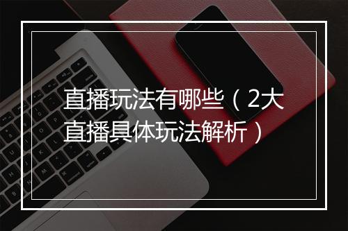 直播玩法有哪些（2大直播具体玩法解析）
