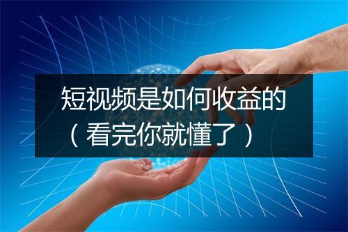 短视频是如何收益的（看完你就懂了）