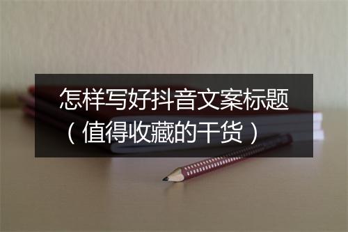怎样写好抖音文案标题（值得收藏的干货）