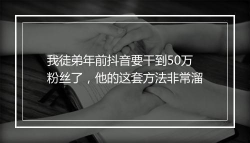 我徒弟年前抖音要干到50万粉丝了，他的这套方法非常溜