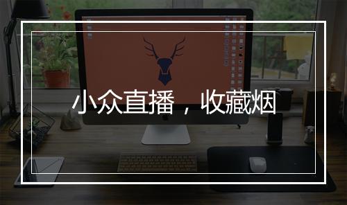 小众直播，收藏烟