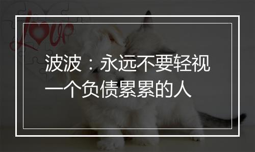 波波：永远不要轻视一个负债累累的人