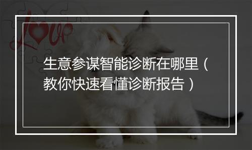 生意参谋智能诊断在哪里（教你快速看懂诊断报告）
