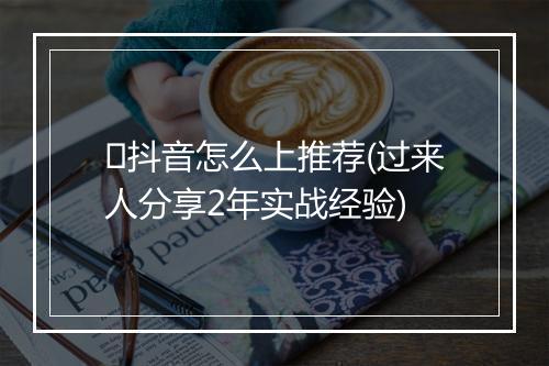 ​抖音怎么上推荐(过来人分享2年实战经验)