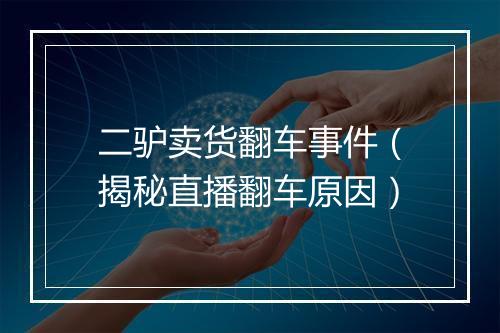 二驴卖货翻车事件（揭秘直播翻车原因）