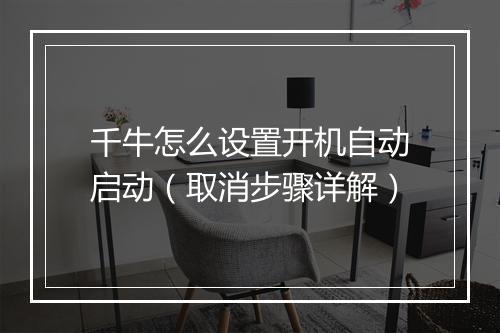 千牛怎么设置开机自动启动（取消步骤详解）