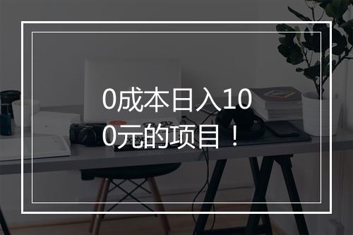 0成本日入100元的项目！