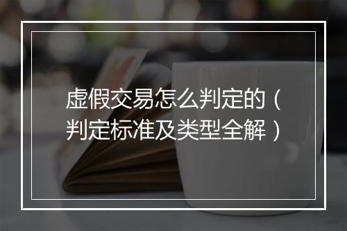 虚假交易怎么判定的（判定标准及类型全解）