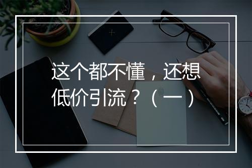 这个都不懂，还想低价引流？（一）