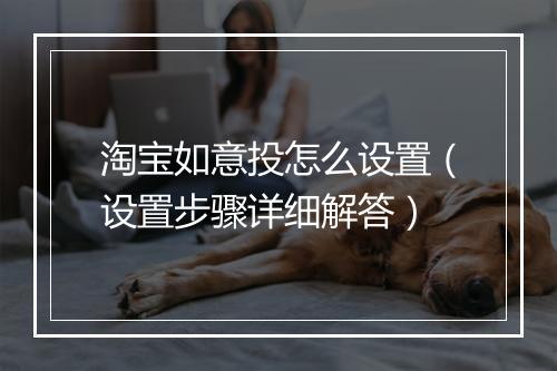 淘宝如意投怎么设置（设置步骤详细解答）
