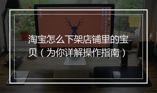 淘宝怎么下架店铺里的宝贝（为你详解操作指南）