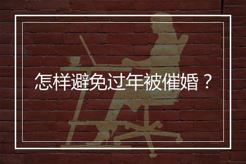 怎样避免过年被催婚？
