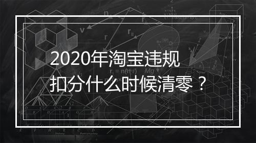 2020年淘宝违规扣分什么时候清零？