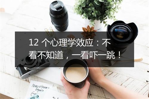 12 个心理学效应：不看不知道，一看吓一跳！