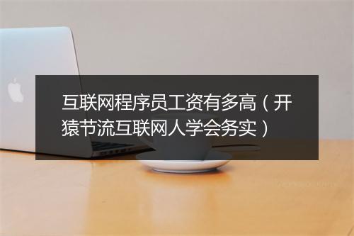 互联网程序员工资有多高（开猿节流互联网人学会务实）