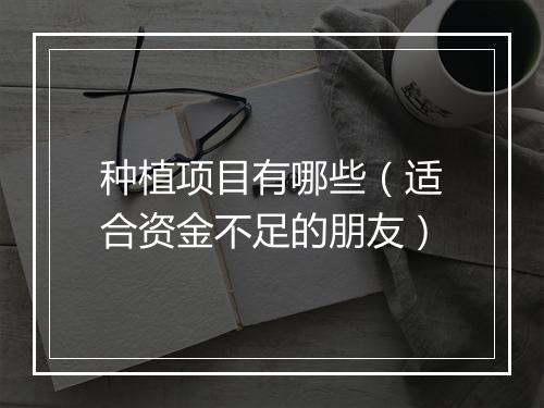 种植项目有哪些（适合资金不足的朋友）