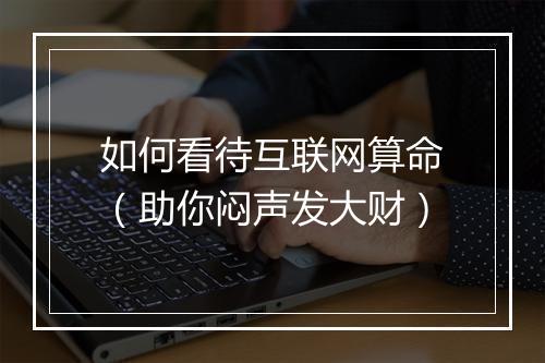 如何看待互联网算命（助你闷声发大财）