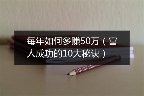 每年如何多赚50万（富人成功的10大秘诀）