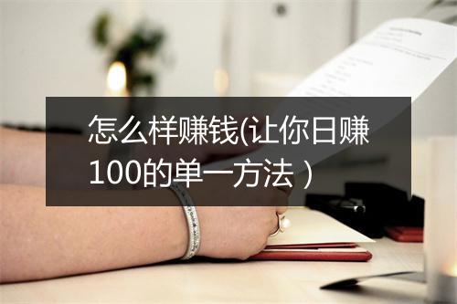 怎么样赚钱(让你日赚100的单一方法）