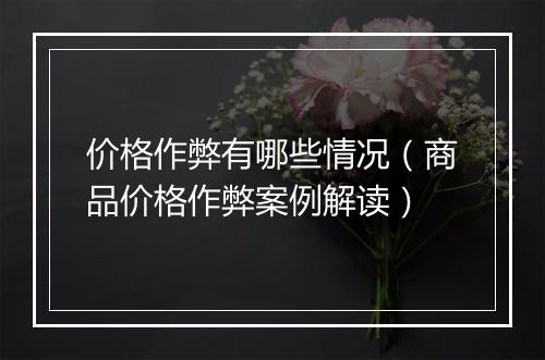 价格作弊有哪些情况（商品价格作弊案例解读）