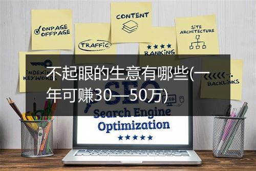 不起眼的生意有哪些(一年可赚30—50万)