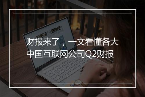 财报来了，一文看懂各大中国互联网公司Q2财报