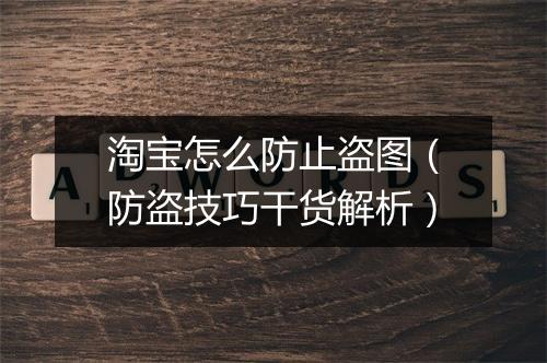 淘宝怎么防止盗图（防盗技巧干货解析）