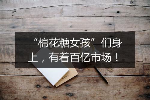 “棉花糖女孩”们身上，有着百亿市场！