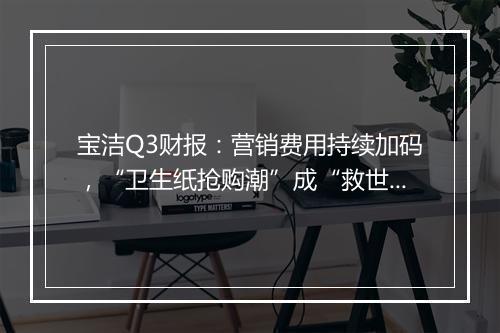 宝洁Q3财报：营销费用持续加码，“卫生纸抢购潮”成“救世主”