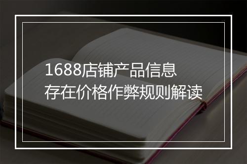 1688店铺产品信息存在价格作弊规则解读