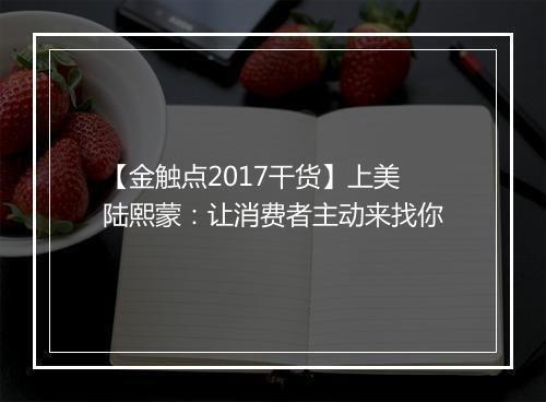 【金触点2017干货】上美陆熙蒙：让消费者主动来找你
