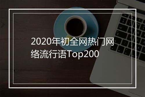 2020年初全网热门网络流行语Top200